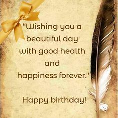 a birthday card with an image of a feather and the words wishing you a beautiful day with good health and happiness forever