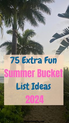 palm trees with the words 75 extra fun summer bucket list ideas for 2021 on it