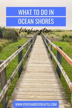 a wooden bridge with the words what to do in ocean shores