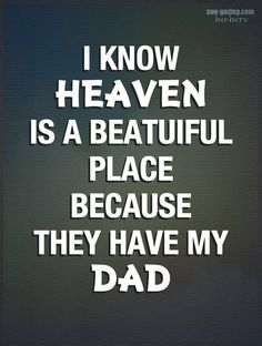 the words i know heaven is a beautiful place because they have my dad on it