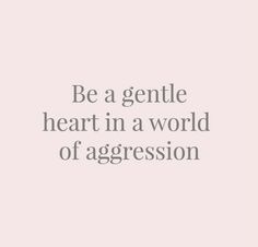 the words be a gentle heart in a world of aggression on a light pink background