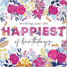 a birthday card with flowers and the words, wishing you the happest of birthdays