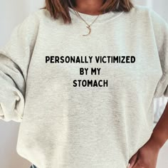 Personally Victimized By My Stomach, My Tummy Hurts Sweatshirt, My Tummy Hurts Shirt, Funny Sweatshirts Quotes, Sweatshirt Design Ideas, Heather Sweater