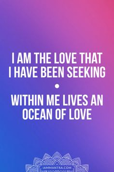 the words i am the love that i have been seeking within me lives an ocean of love