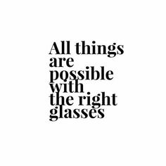 a black and white poster with the words all things are possible with the right glasses