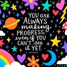 a black background with colorful stars, clouds and rainbows in the center that says you are always making progress even if you can't see it yet