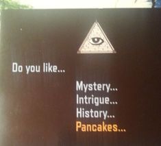 a sign that says do you like mystery, intrige history, pancakes