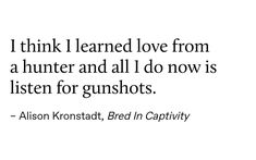 an image with the quote i think i learned love from a hunter and all i do now is listen for gunshots