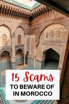 the inside of an old building with text overlay that reads 15 scams to beware of in morocco