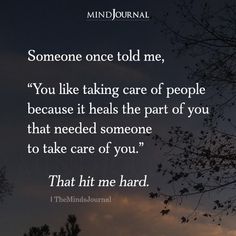 someone once told me, you like taking care of people because it heals the part of you that needed someone to take care of you