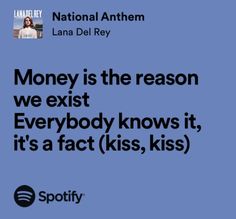 a blue background with the words money is the reason we exit everybody knows it, it's a fact kiss, kiss