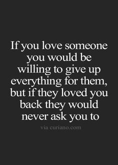 the quote if you love someone you would be wiling to give up everything for them, but if they loved you back they would never ask you to