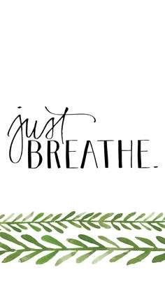 the words just breathe are written in black ink on a white background with green leaves