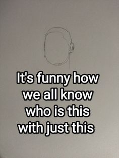 a drawing with the words it's funny how we all know who is this with just this