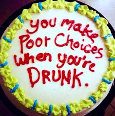 a cake with writing on it that says you make por choices when you're drunk