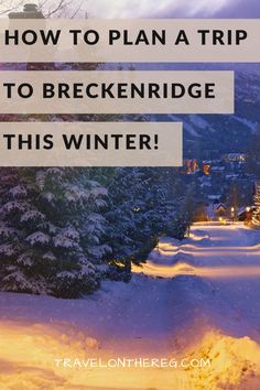 a snowy road with the words how to plan a trip to breckenridge this winter