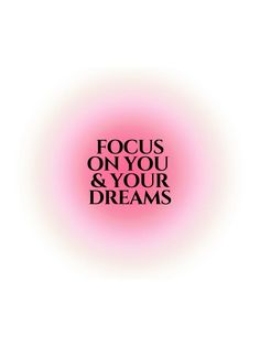 the words focus on you and your dreams are shown in black letters against a pink circle