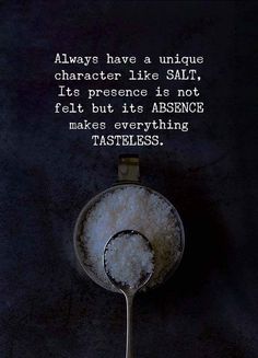 a spoon with some food on it and a quote above it that says, always have a unique character like salt