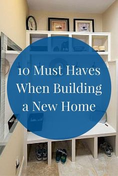 the inside of a house with lots of shelves and shoes on it, in front of a blue circle that says 10 must haves when building a new home