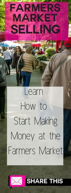 people walking down the street with text overlay that reads learn how to start making money at the farmers market