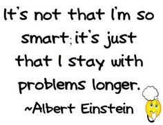 an image of a quote from albert einstein that says it's not that i'm so smart it's just that i stay with problems longer