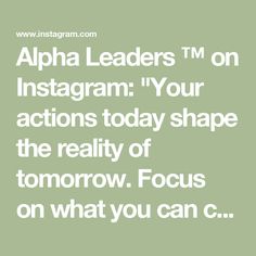 Alpha Leaders ™ on Instagram: "Your actions today shape the reality of tomorrow. Focus on what you can control now, and the future will take care of itself. 
.
.
.
.
.
.
.
.
.
.
..
#TakeAction #CreateYourFuture #FocusOnToday #LifeLessons #MindsetShift #DailyMotivation #PositiveChange #SuccessMindset #GrowthJourney #InspirationDaily"