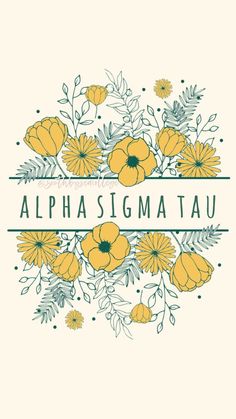 yellow flowers and green leaves with the words,'alphasigma tau '