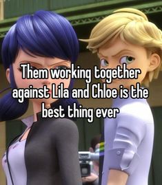 two cartoon characters with the words, them working together against lila and chloe is the best thing