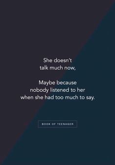 a quote that reads she doesn't talk much now maybe because nobody listened to her when she had too much to say