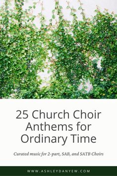 the cover of 25 church choir anthems for ordinary time, with green ivy growing over it