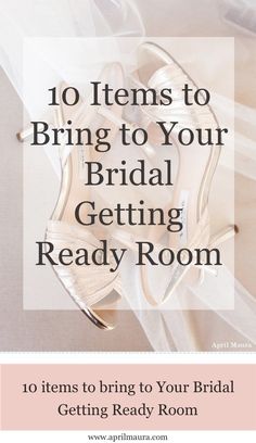 the top ten items to bring your bridal getting ready room for an upcoming wedding