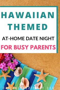 hawaiian themed at - home date night for busy parents with text overlay that reads, hawaiian themed at - home date night for busy parents