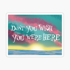 a painting with the words don't you wish you were here on it sticker