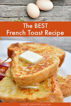 french toast with butter on top and eggs in the background text reads, the best french toast recipe