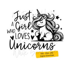 a unicorn svg file with the words just a girl who loves unicorns on it