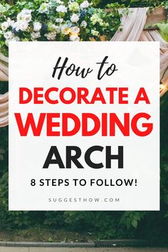 the words how to decorate a wedding arch 8 steps to follow on top of it