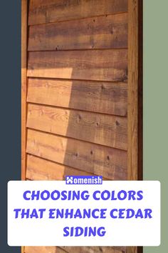 the side of a wooden building with text that reads choosing colors that enhance cedar siding