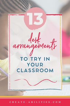 a girl writing with the words 13 best arrangements to try in your classroom on it