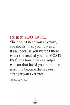 an image with the words, it's just to late she doesn't miss you