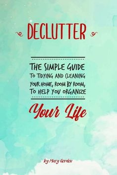 a quote that says, declutter the simple guide to tidy and cleaning your home