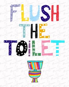 the words flush the toilet are painted in multicolors and have different font styles