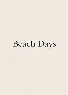 the words beach days written in black on a white background