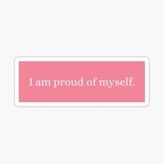 a pink sticker with the words i am proud of myself