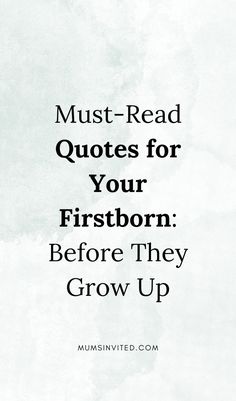 the words must read quotes for your firstborn before they grow up on a white background