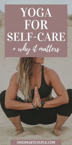 a woman doing yoga on the beach with text overlay reading yoga for self - care why it matters