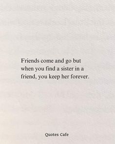 the quote friends come and go but when you find a sister in a friend, you keep her forever