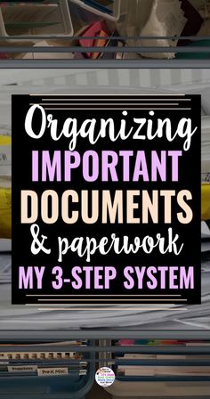 organized important documents and paperwork in a 3 - step system with the title organizing important documents & paperwork my 3 - step system