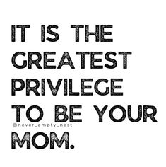 the words it is the greatest prilge to be your mom on a white background