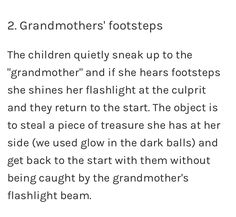 two grandmothers'foot steps the children quietly sneak up to the grandmother and if she hears footprints, she shines her flashlight at the