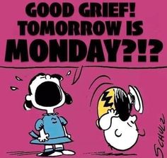 a charlie brown cartoon with the caption, good griff tomorrow is monday?